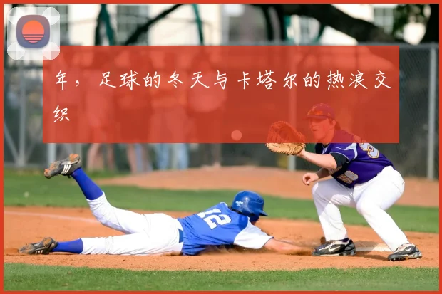 年,足球的冬天与卡塔尔的热浪交织