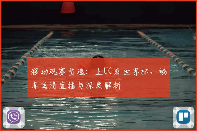 移动观赛首选：上UC看世界杯，畅享高清直播与深度解析