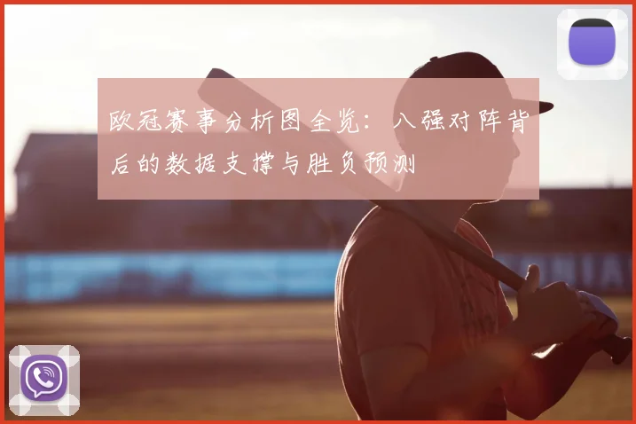 欧冠赛事分析图全览：八强对阵背后的数据支撑与胜负预测