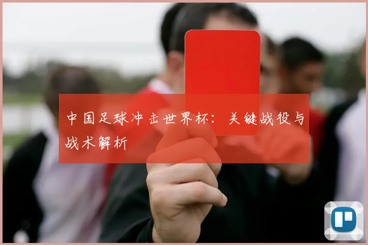 中国足球冲击世界杯：关键战役与战术解析